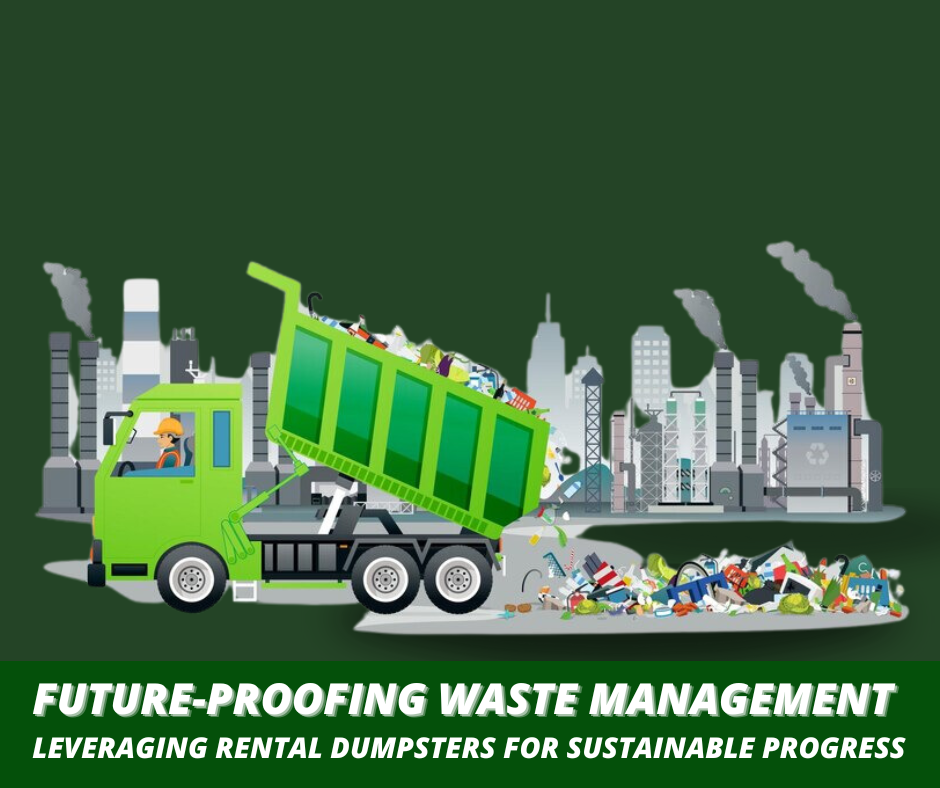 Future-Proofing Waste Management: Leveraging Rental Dumpsters for Sustainable Progress